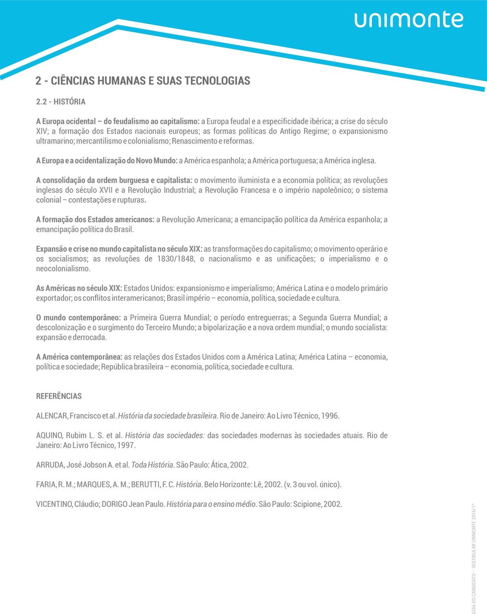 Antigo Regime; o expansionismo ultramarino; mercantilismo e colonialismo; Renascimento e reformas.