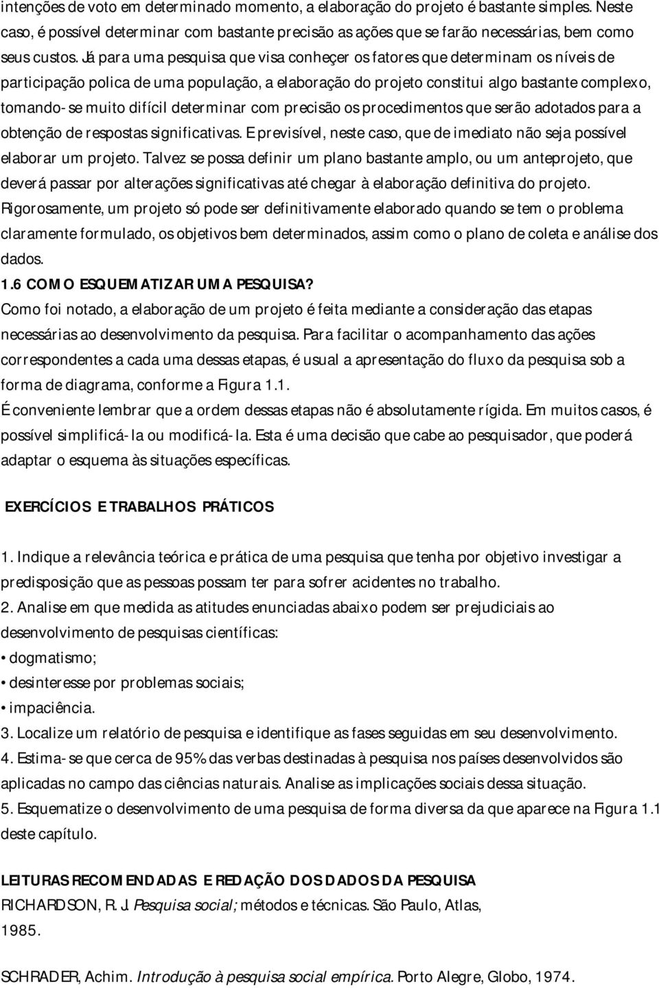 determinar com precisão os procedimentos que serão adotados para a obtenção de respostas significativas. E previsível, neste caso, que de imediato não seja possível elaborar um projeto.