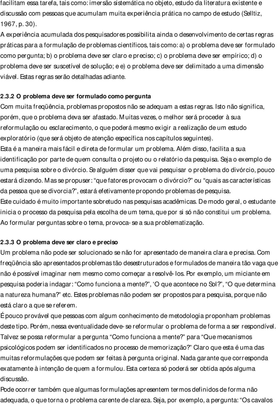 como pergunta; b) o problema deve ser claro e preciso; c) o problema deve ser empírico; d) o problema deve ser suscetível de solução; e e) o problema deve ser delimitado a uma dimensão viável.