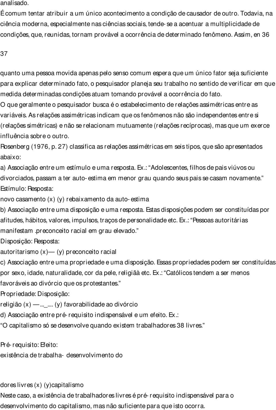 Assim, en 36 37 quanto uma pessoa movida apenas pelo senso comum espera que um único fator seja suficiente para explicar determinado fato, o pesquisador planeja seu trabalho no sentido de verificar