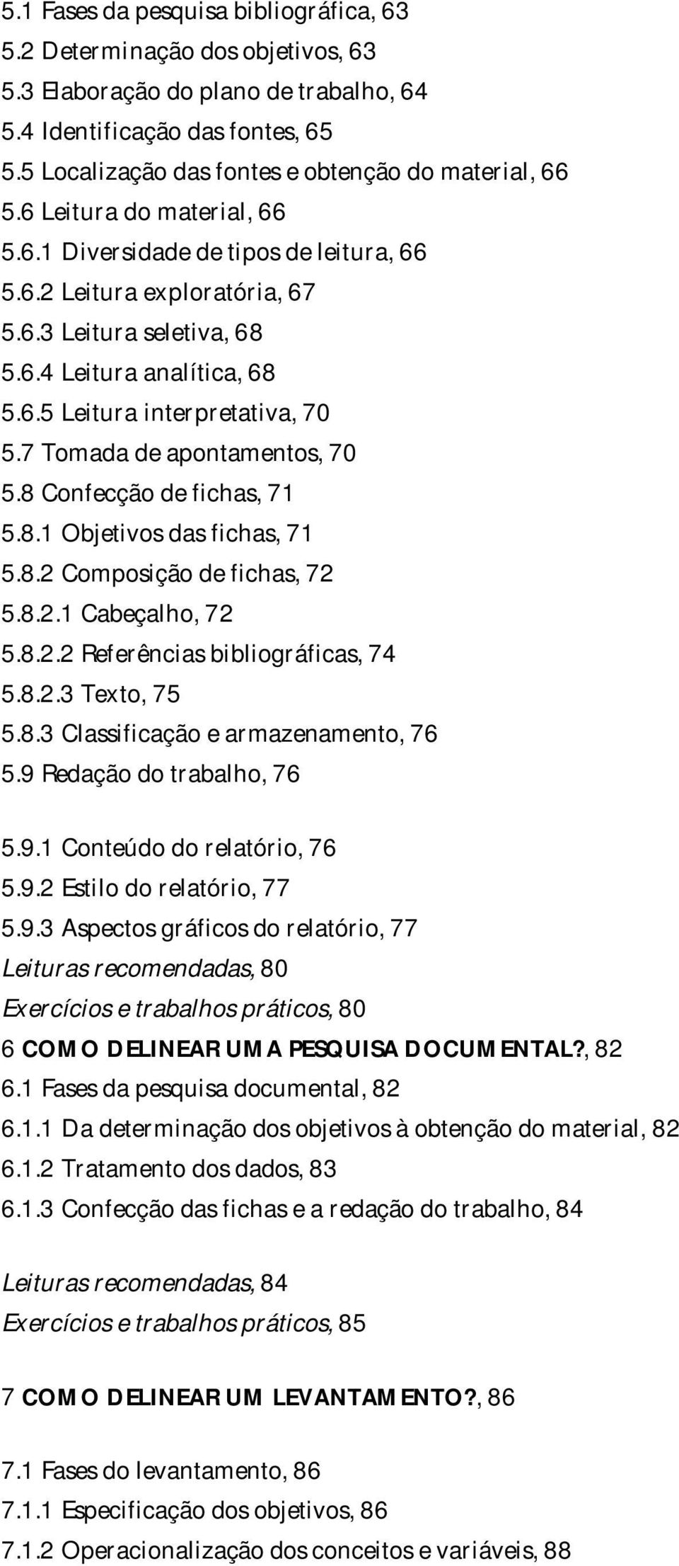 6.5 Leitura interpretativa, 70 5.7 Tomada de apontamentos, 70 5.8 Confecção de fichas, 71 5.8.1 Objetivos das fichas, 71 5.8.2 Composição de fichas, 72 5.8.2.1 Cabeçalho, 72 5.8.2.2 Referências bibliográficas, 74 5.