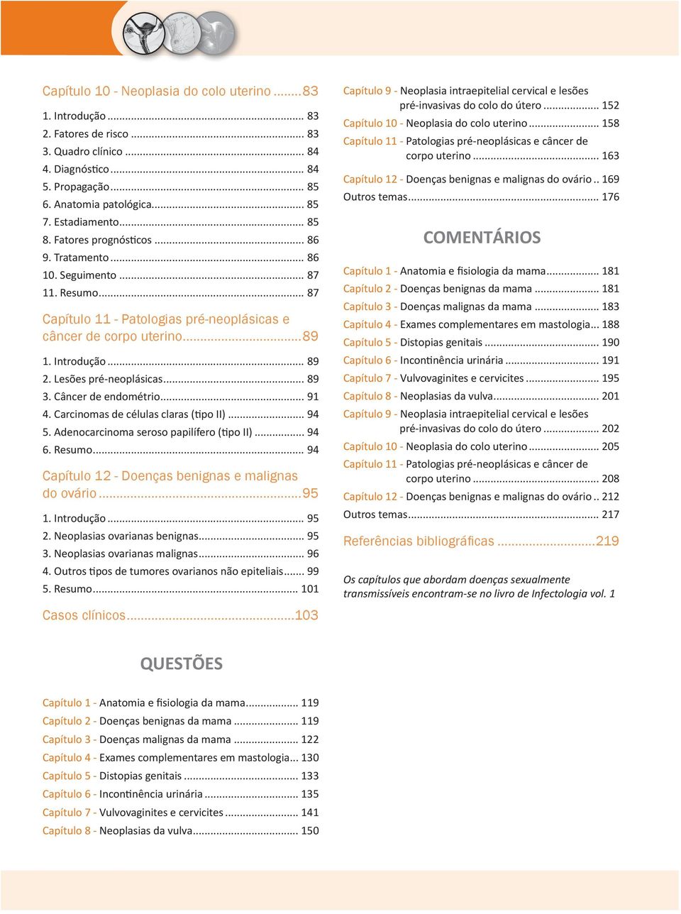 Lesões pré-neoplásicas... 89 3. Câncer de endométrio... 91 4. Carcinomas de células claras (tipo II)... 94 5. Adenocarcinoma seroso papilífero (tipo II)... 94 6. Resumo.