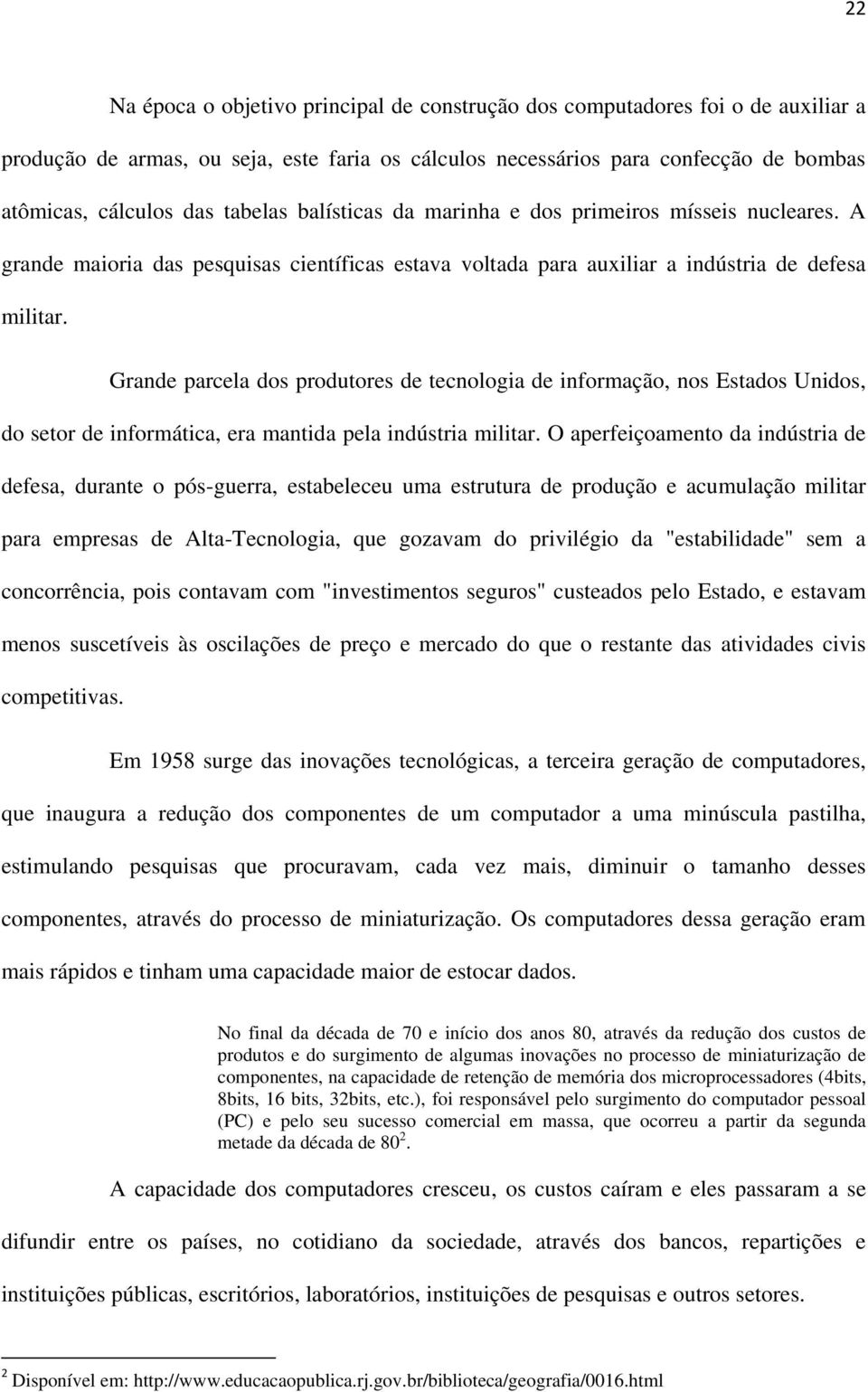 Grande parcela dos produtores de tecnologia de informação, nos Estados Unidos, do setor de informática, era mantida pela indústria militar.