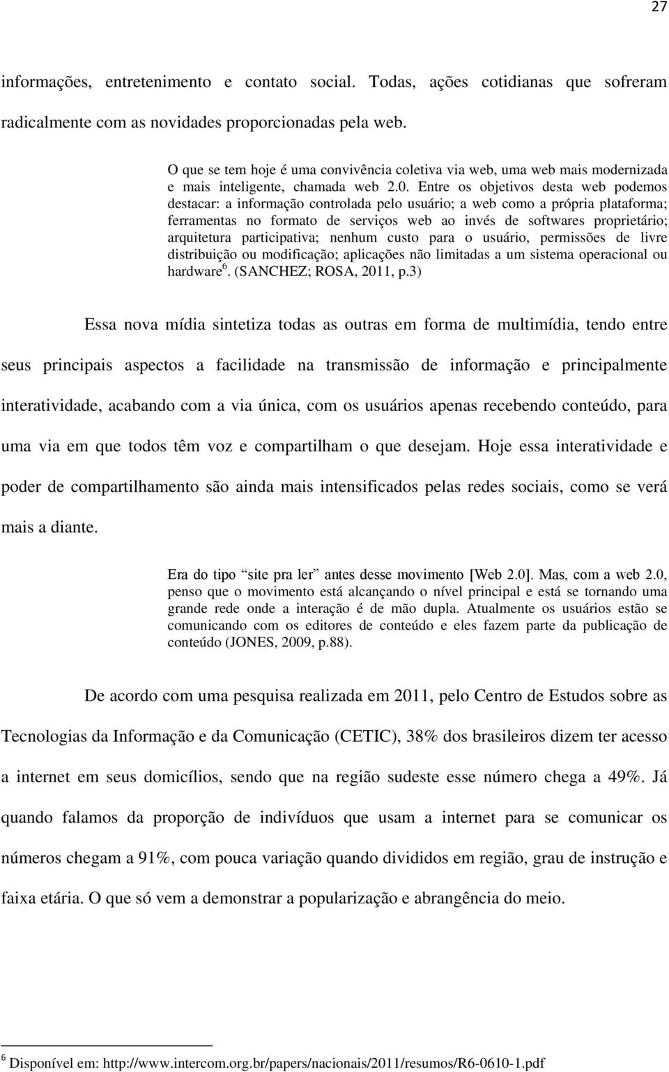 Entre os objetivos desta web podemos destacar: a informação controlada pelo usuário; a web como a própria plataforma; ferramentas no formato de serviços web ao invés de softwares proprietário;