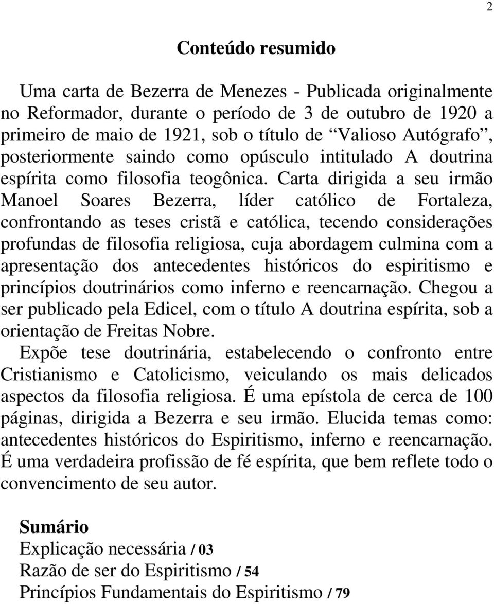 Carta dirigida a seu irmão Manoel Soares Bezerra, líder católico de Fortaleza, confrontando as teses cristã e católica, tecendo considerações profundas de filosofia religiosa, cuja abordagem culmina