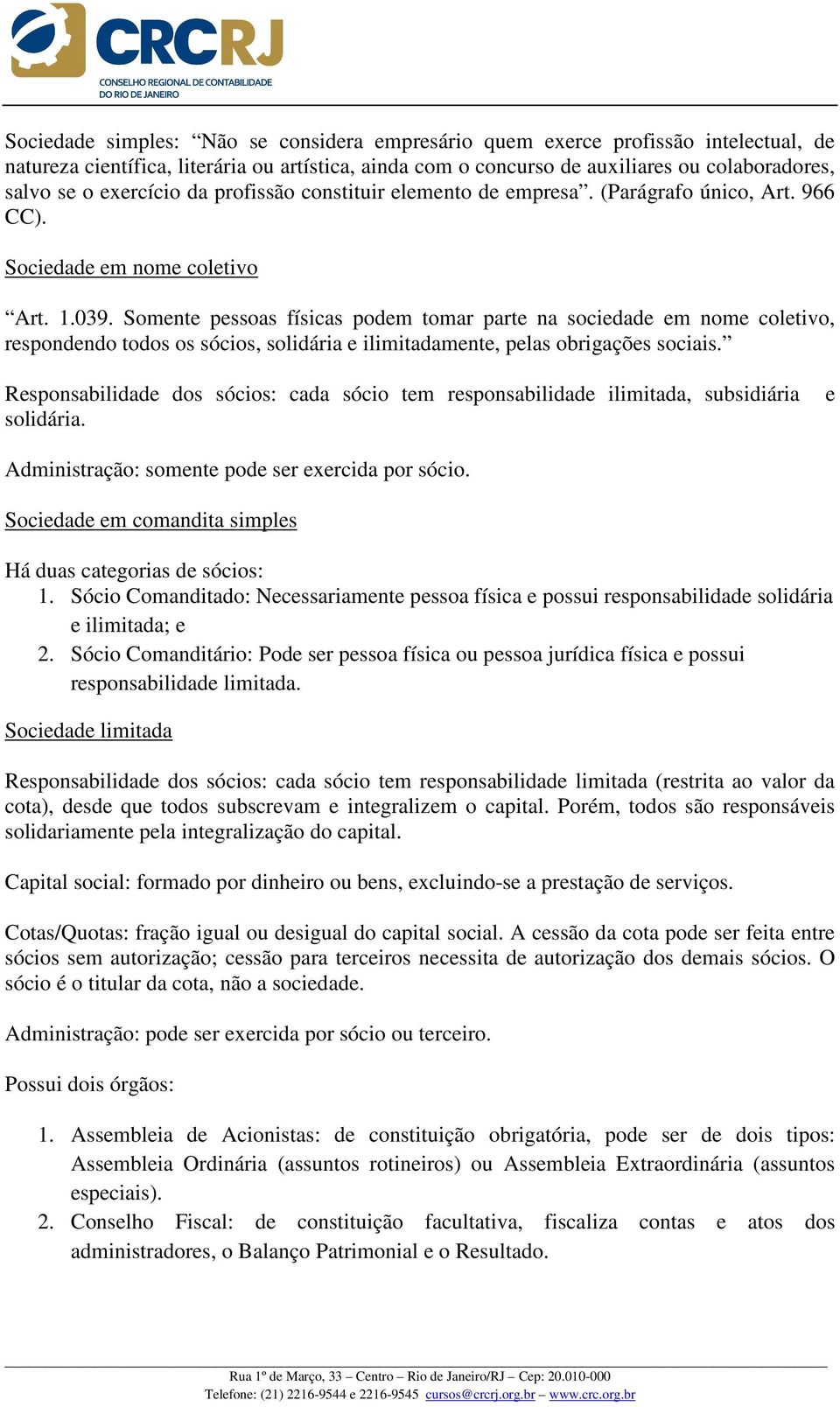 Somente pessoas físicas podem tomar parte na sociedade em nome coletivo, respondendo todos os sócios, solidária e ilimitadamente, pelas obrigações sociais.