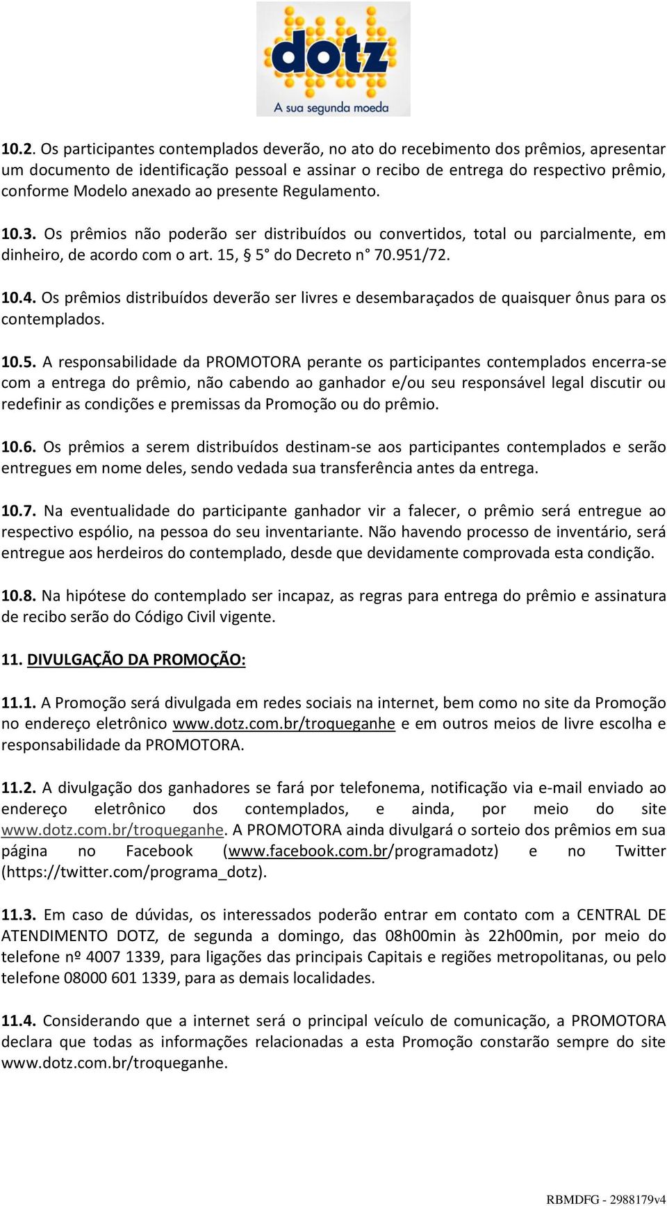 Os prêmios distribuídos deverão ser livres e desembaraçados de quaisquer ônus para os contemplados. 10.5.