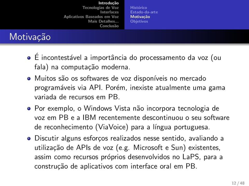 Por exemplo, o Windows Vista não incorpora tecnologia de voz em PB e a IBM recentemente descontinuou o seu software de reconhecimento (ViaVoice) para a ĺıngua portuguesa.