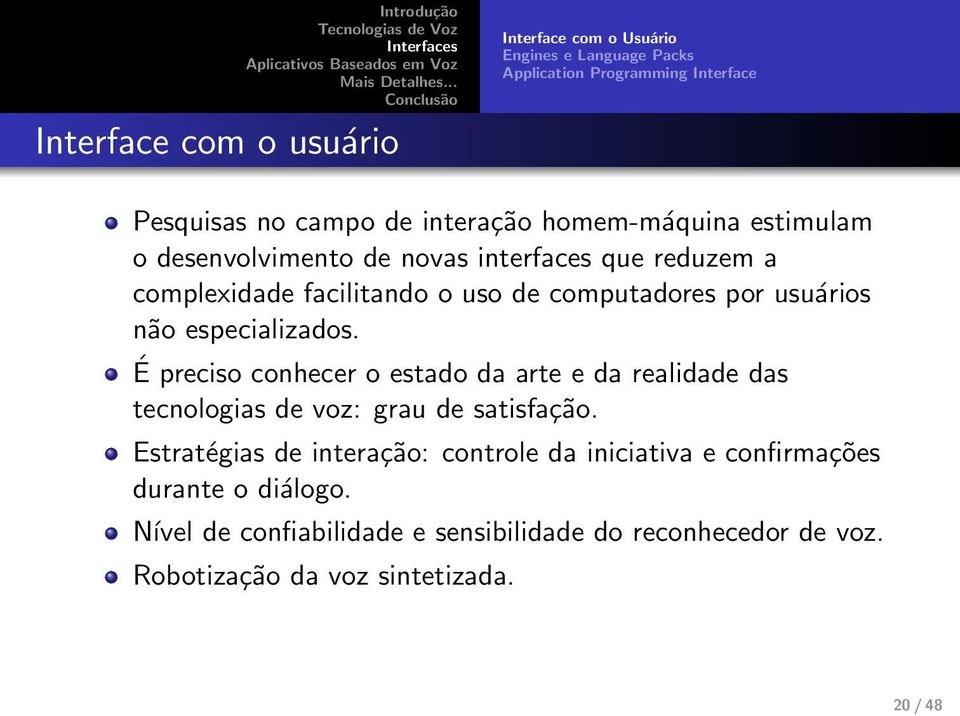 especializados. É preciso conhecer o estado da arte e da realidade das tecnologias de voz: grau de satisfação.