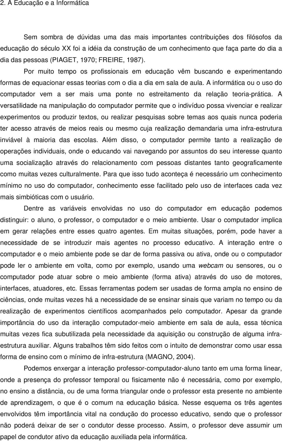 A informática ou o uso do computador vem a ser mais uma ponte no estreitamento da relação teoria-prática.