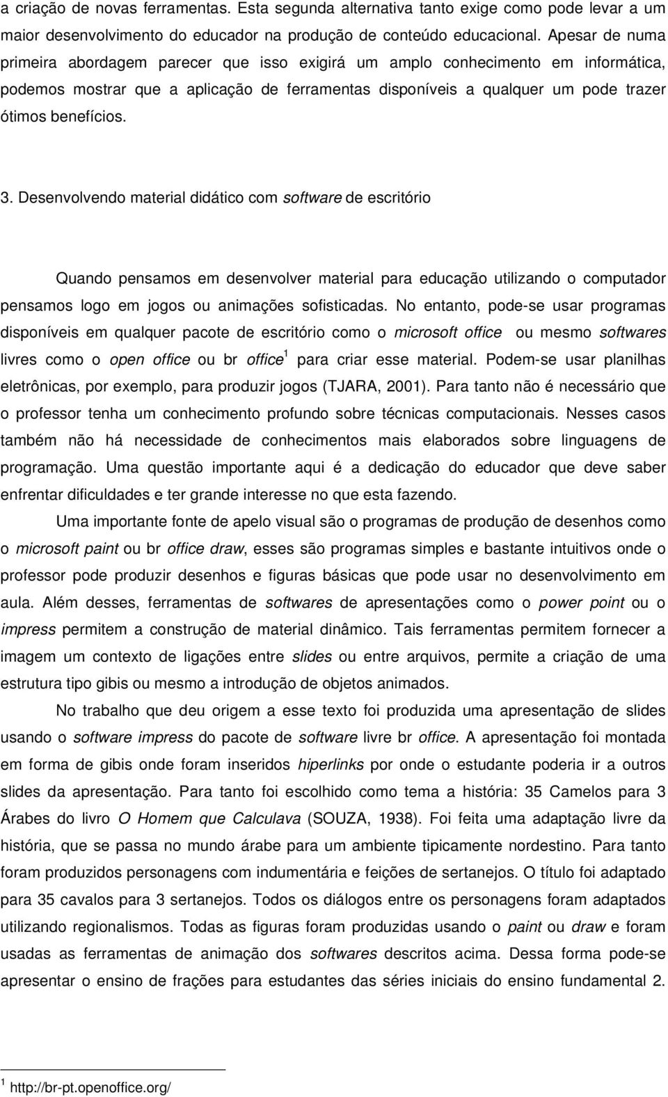 3. Desenvolvendo material didático com software de escritório Quando pensamos em desenvolver material para educação utilizando o computador pensamos logo em jogos ou animações sofisticadas.