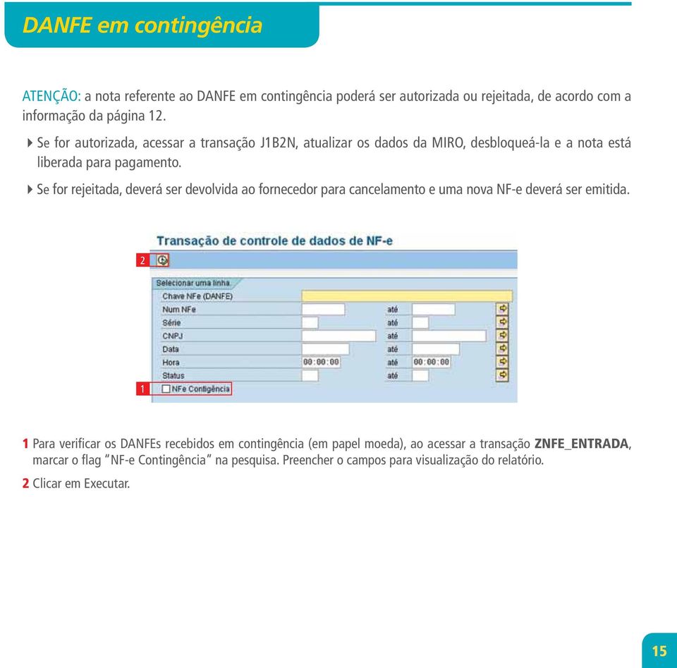 Se for rejeitada, deverá ser devolvida ao fornecedor para cancelamento e uma nova NF-e deverá ser emitida.