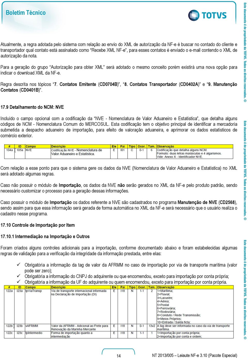 Para a geração do grupo Autorização para obter XML será adotado o mesmo conceito porém existirá uma nova opção para indicar o download XML da NF-e. Regra descrita nos tópicos 7.