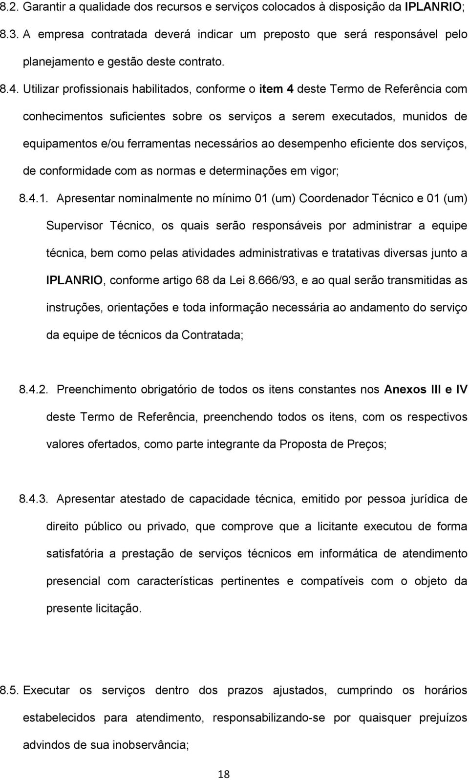 Utilizar profissionais habilitados, conforme o item 4 deste Termo de Referência com conhecimentos suficientes sobre os serviços a serem executados, munidos de equipamentos e/ou ferramentas