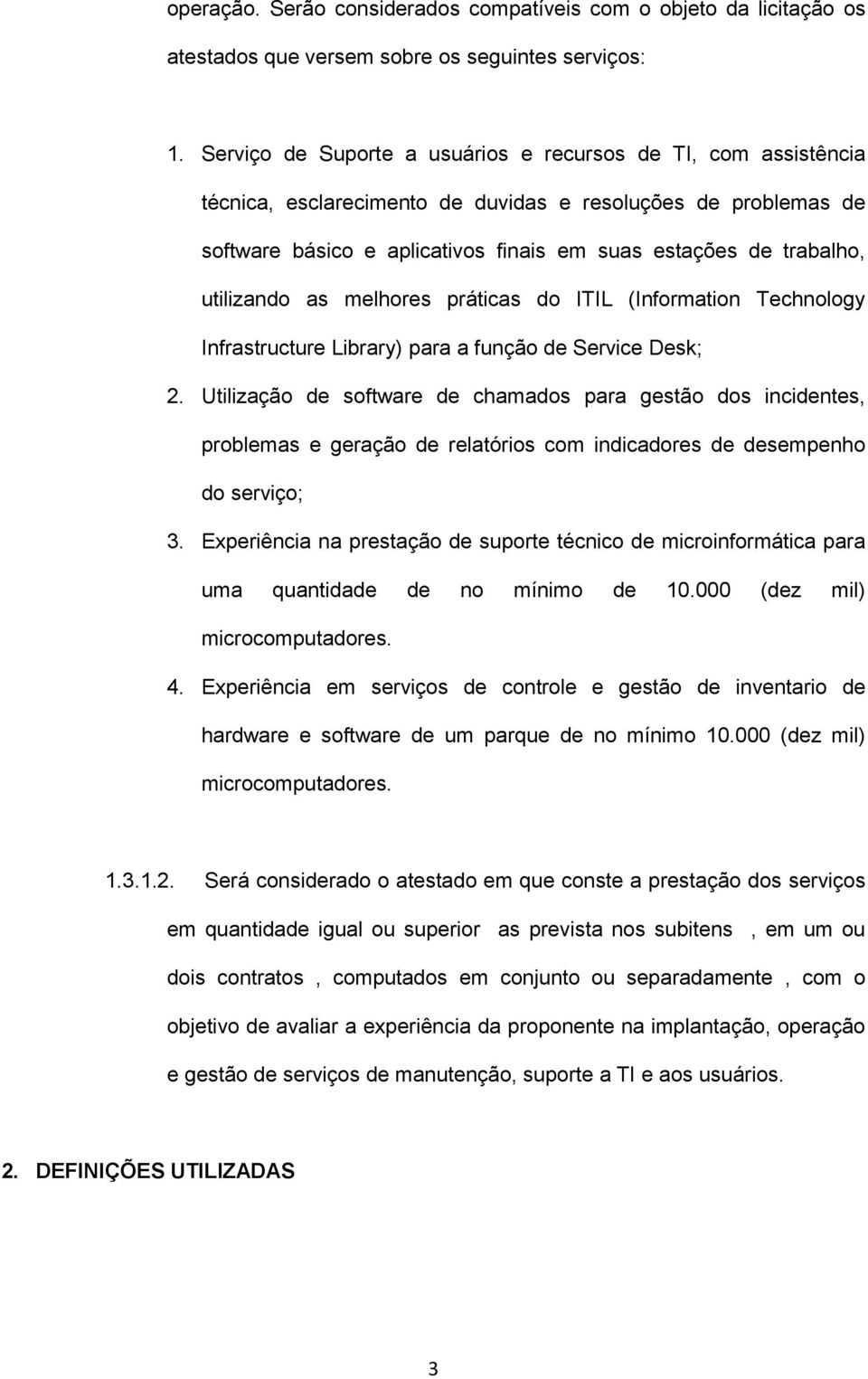 utilizando as melhores práticas do ITIL (Information Technology Infrastructure Library) para a função de Service Desk; 2.