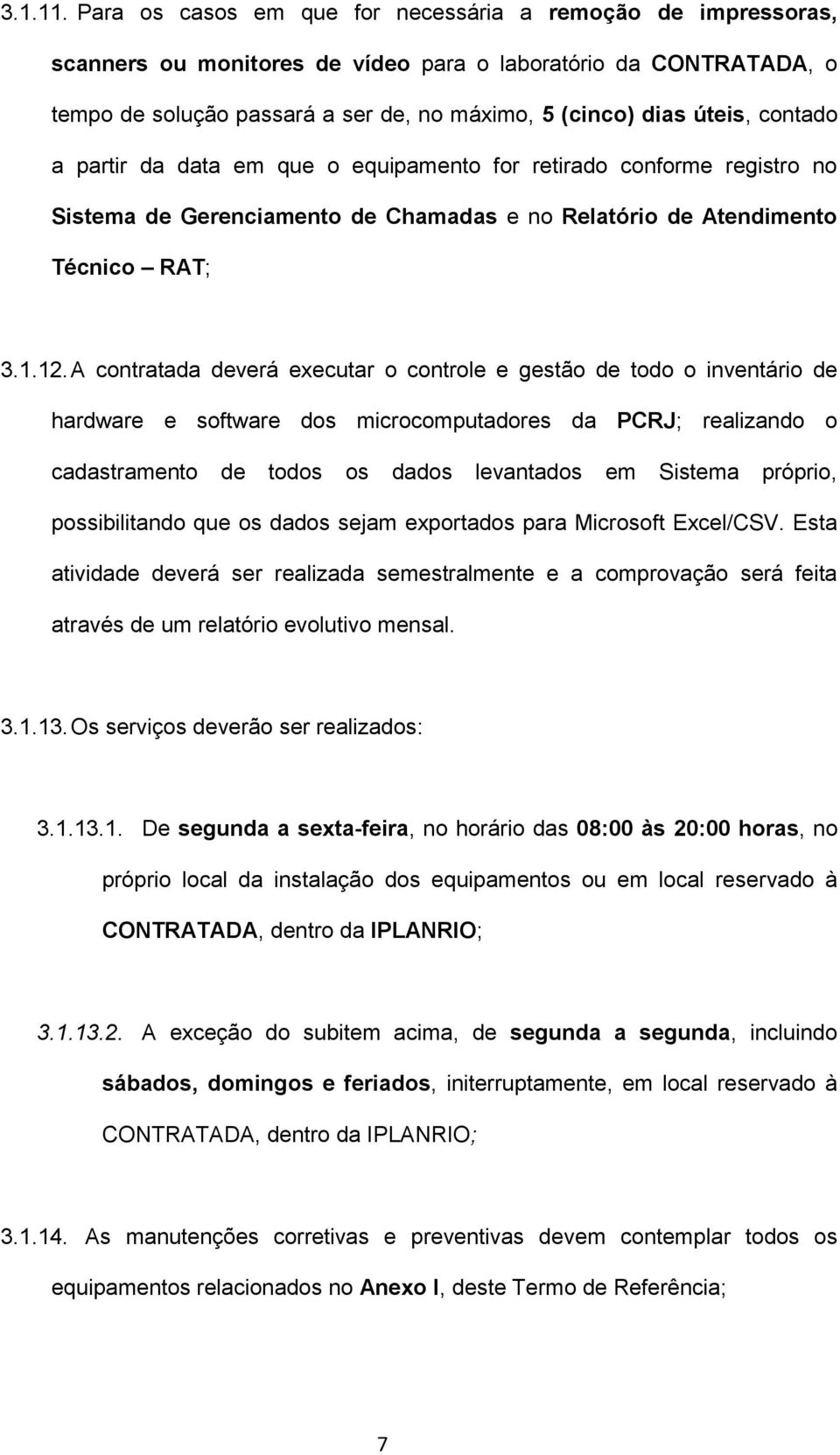 contado a partir da data em que o equipamento for retirado conforme registro no Sistema de Gerenciamento de Chamadas e no Relatório de Atendimento Técnico RAT; 3.1.12.