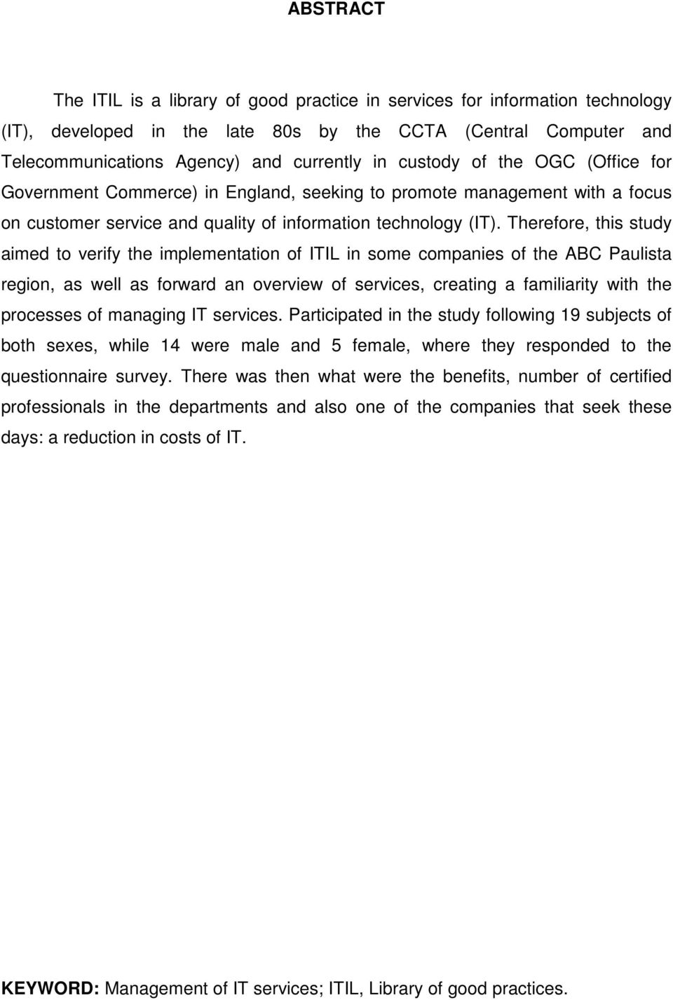 Therefore, this study aimed to verify the implementation of ITIL in some companies of the ABC Paulista region, as well as forward an overview of services, creating a familiarity with the processes of