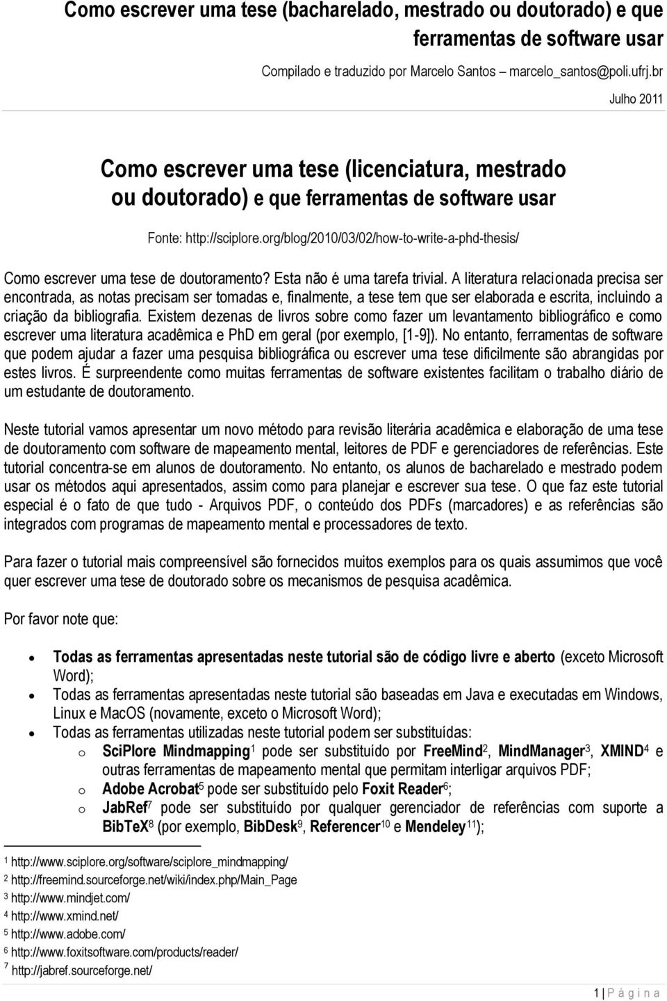 A literatura relacionada precisa ser encontrada, as notas precisam ser tomadas e, finalmente, a tese tem que ser elaborada e escrita, incluindo a criação da bibliografia.