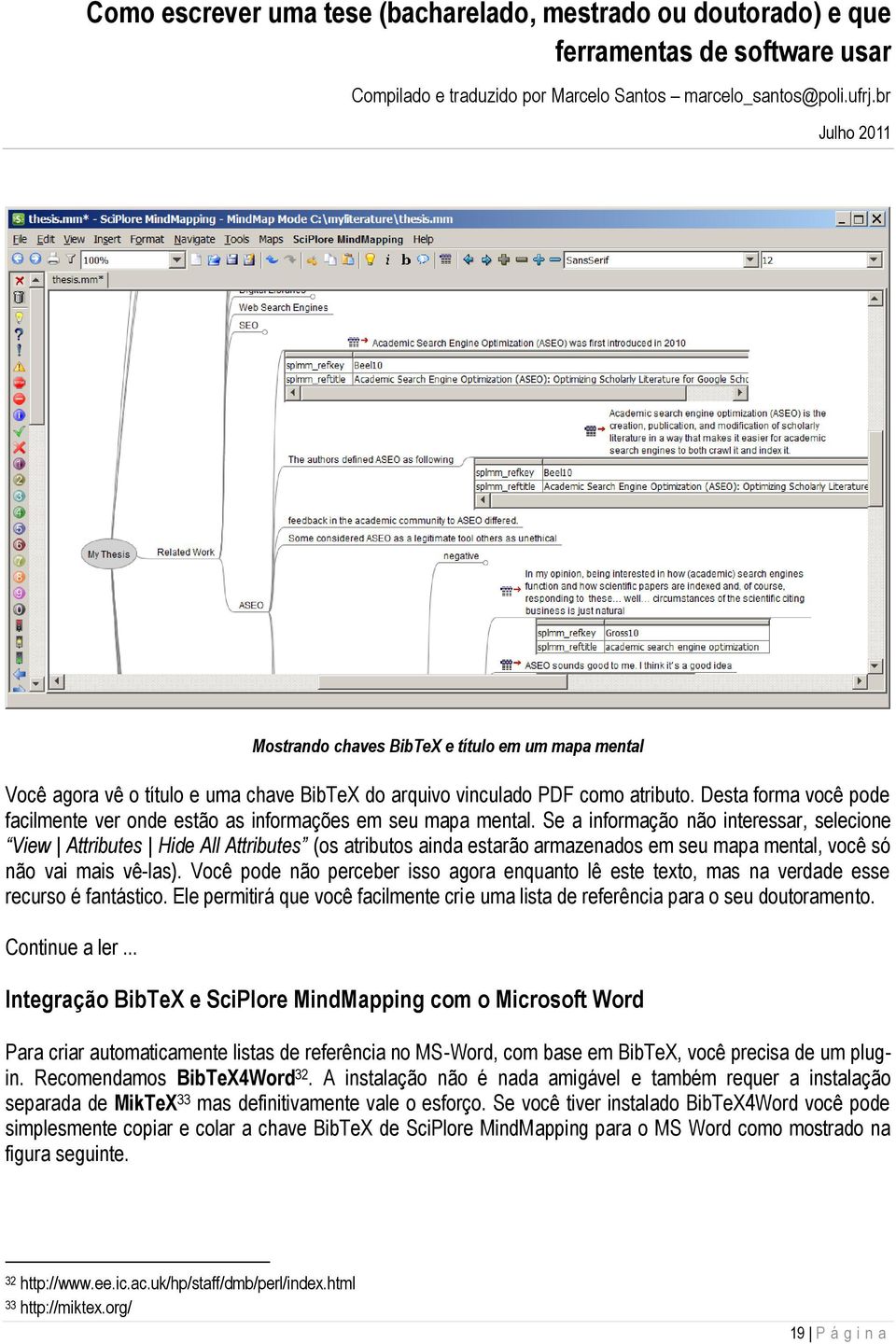 Se a informação não interessar, selecione View Attributes Hide All Attributes (os atributos ainda estarão armazenados em seu mapa mental, você só não vai mais vê-las).