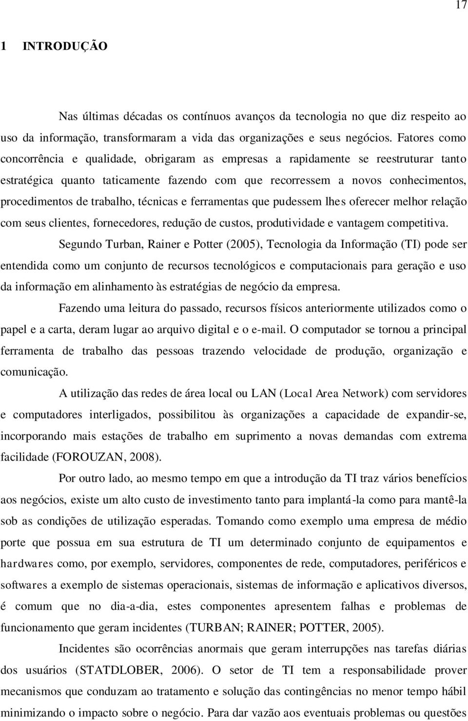 trabalho, técnicas e ferramentas que pudessem lhes oferecer melhor relação com seus clientes, fornecedores, redução de custos, produtividade e vantagem competitiva.