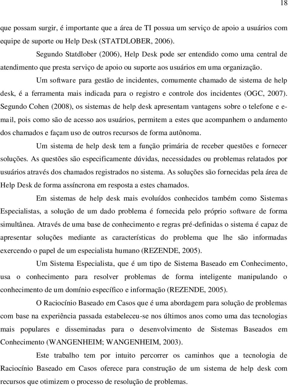 Um software para gestão de incidentes, comumente chamado de sistema de help desk, é a ferramenta mais indicada para o registro e controle dos incidentes (OGC, 2007).