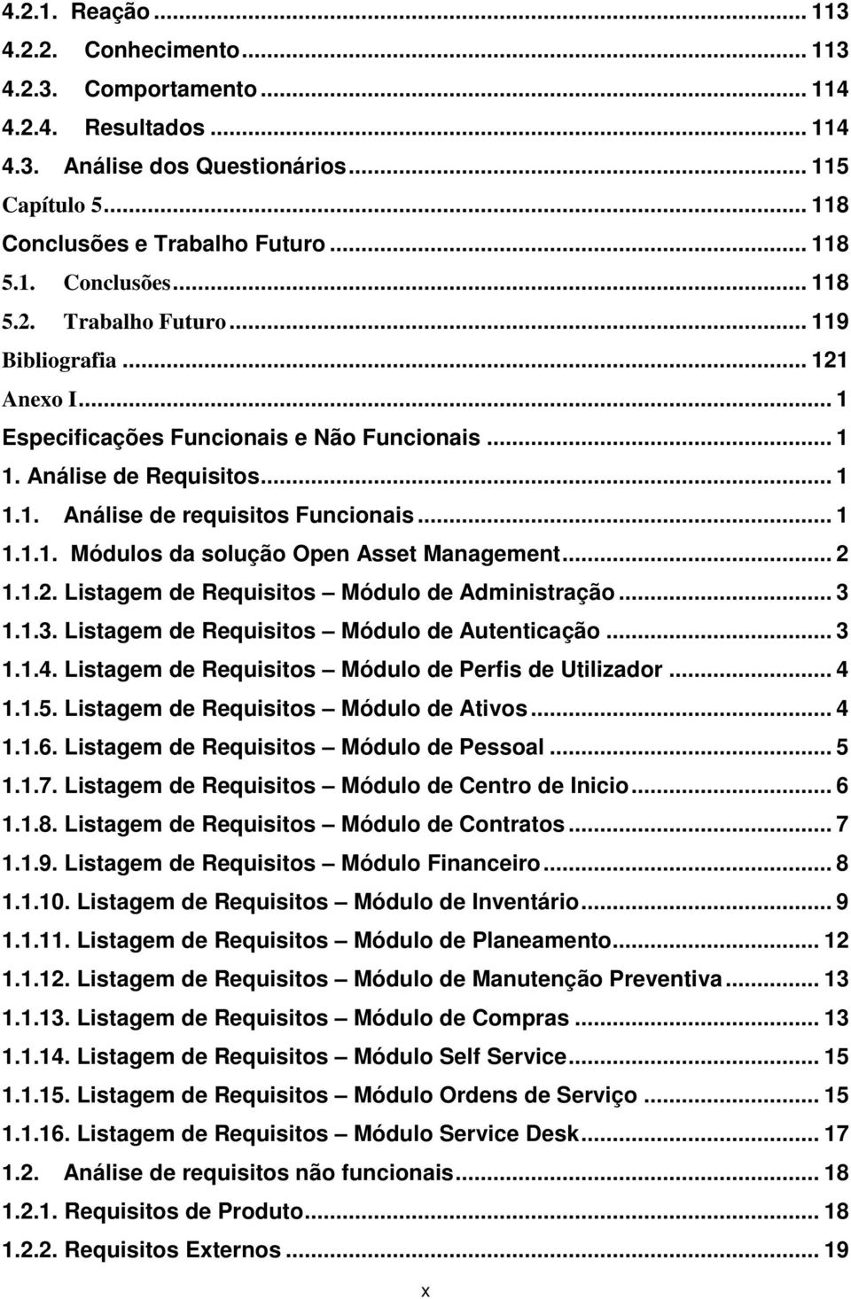 .. 1 1.1.1. Módulos da solução Open Asset Management... 2 1.1.2. Listagem de Requisitos Módulo de Administração... 3 1.1.3. Listagem de Requisitos Módulo de Autenticação... 3 1.1.4.