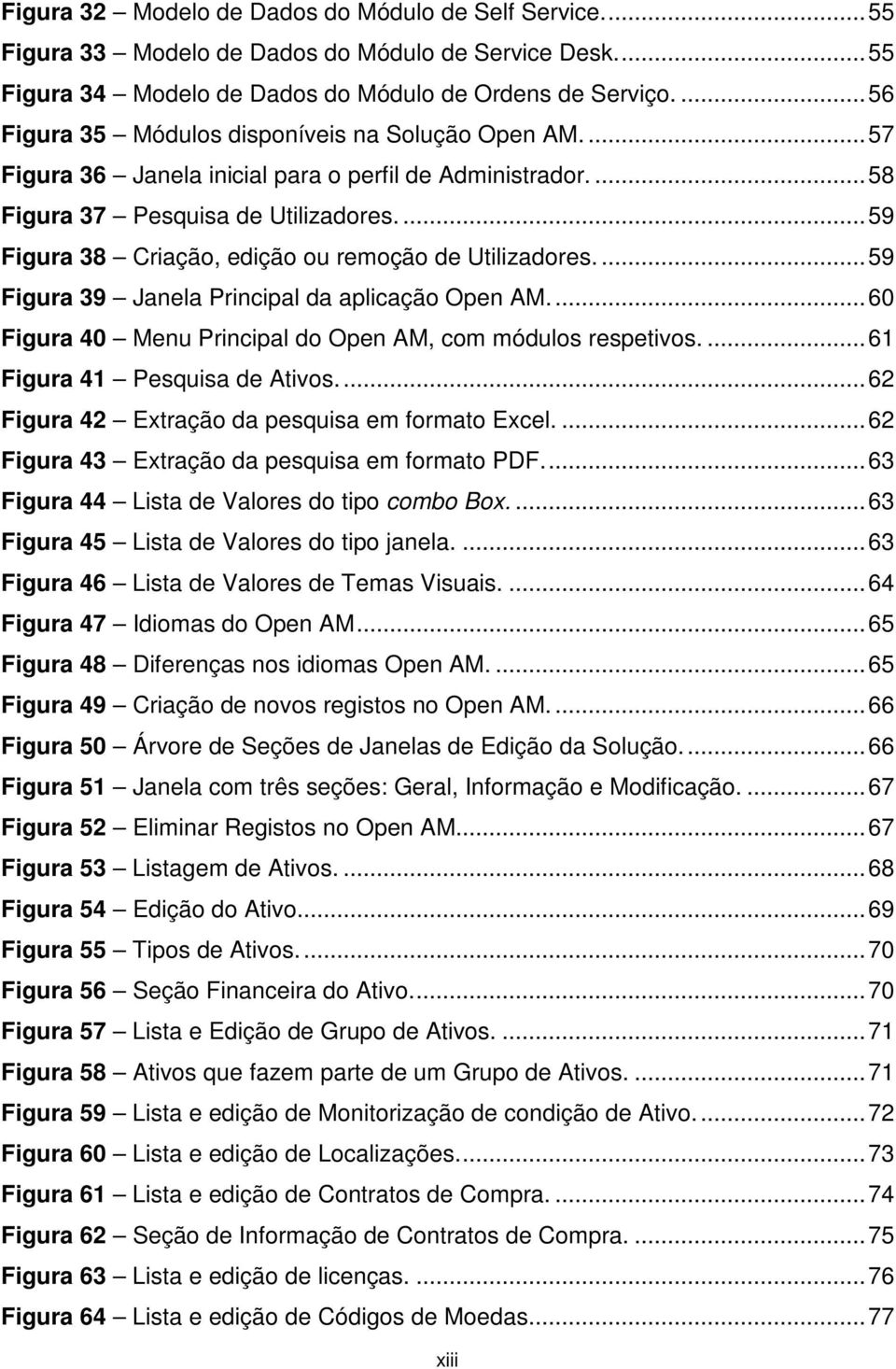 ... 59 Figura 38 Criação, edição ou remoção de Utilizadores.... 59 Figura 39 Janela Principal da aplicação Open AM.... 60 Figura 40 Menu Principal do Open AM, com módulos respetivos.