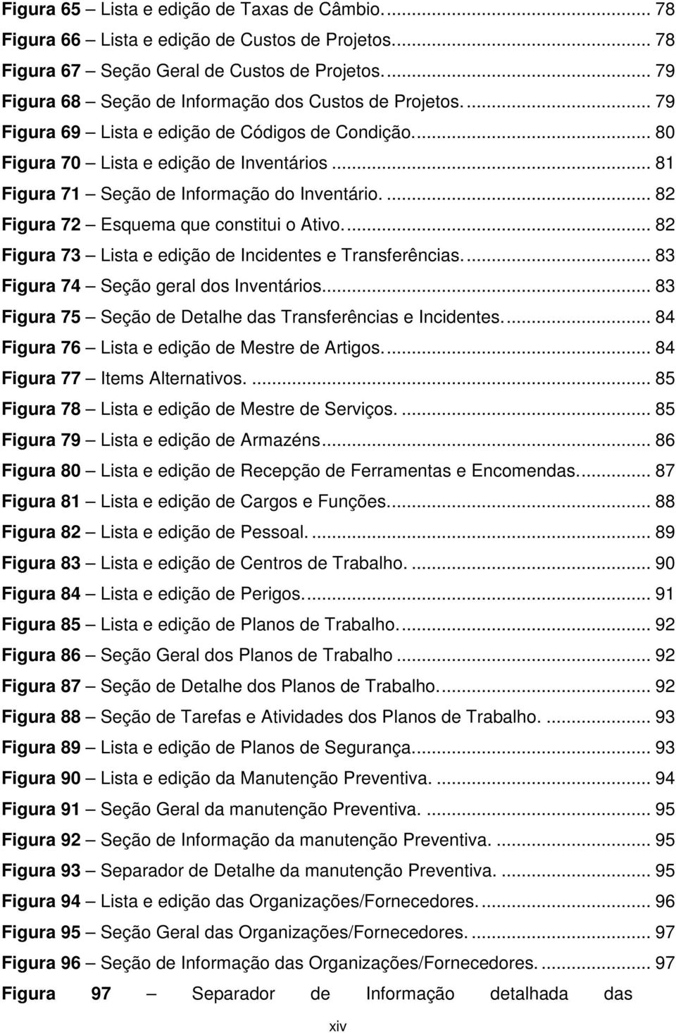 .. 81 Figura 71 Seção de Informação do Inventário.... 82 Figura 72 Esquema que constitui o Ativo.... 82 Figura 73 Lista e edição de Incidentes e Transferências.