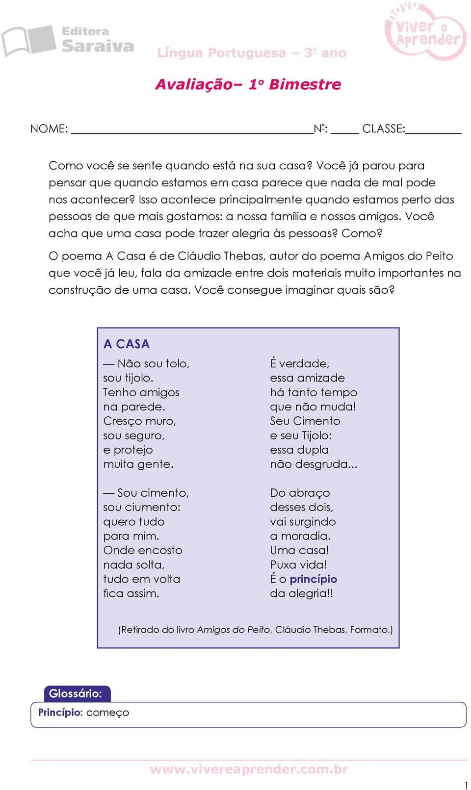 O poema A Casa é de Cláudio Thebas, autor do poema Amigos do Peito que você já leu, fala da amizade entre dois materiais muito importantes na construção de uma casa. Você consegue imaginar quais são?