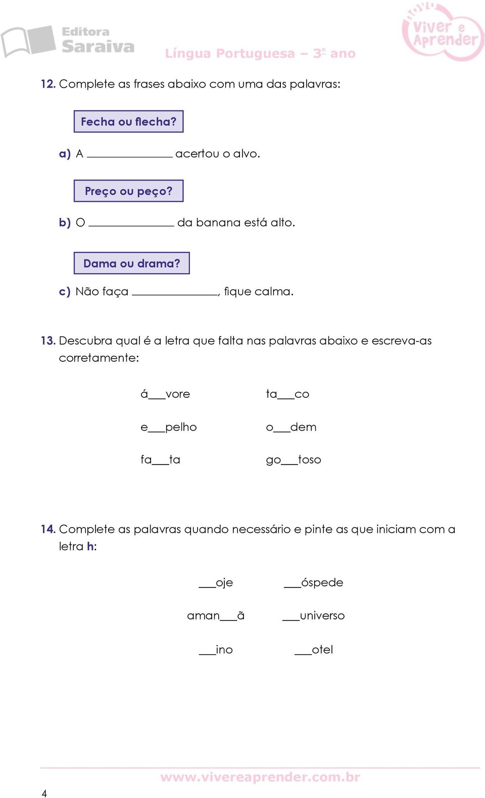 Descubra qual é a letra que falta nas palavras abaixo e escreva-as corretamente: ávore taco epelho