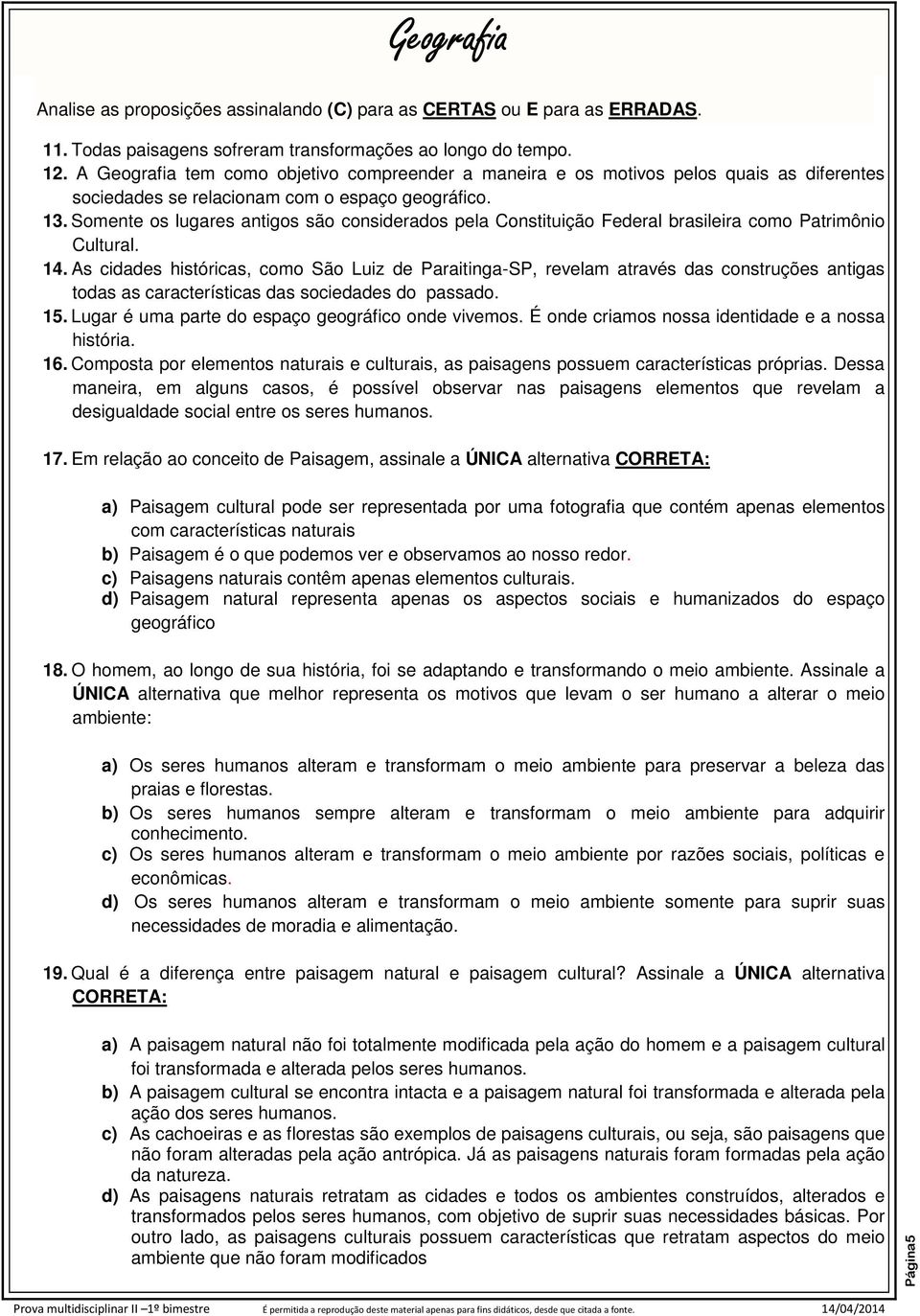 Somente os lugares antigos são considerados pela Constituição Federal brasileira como Patrimônio Cultural. 14.