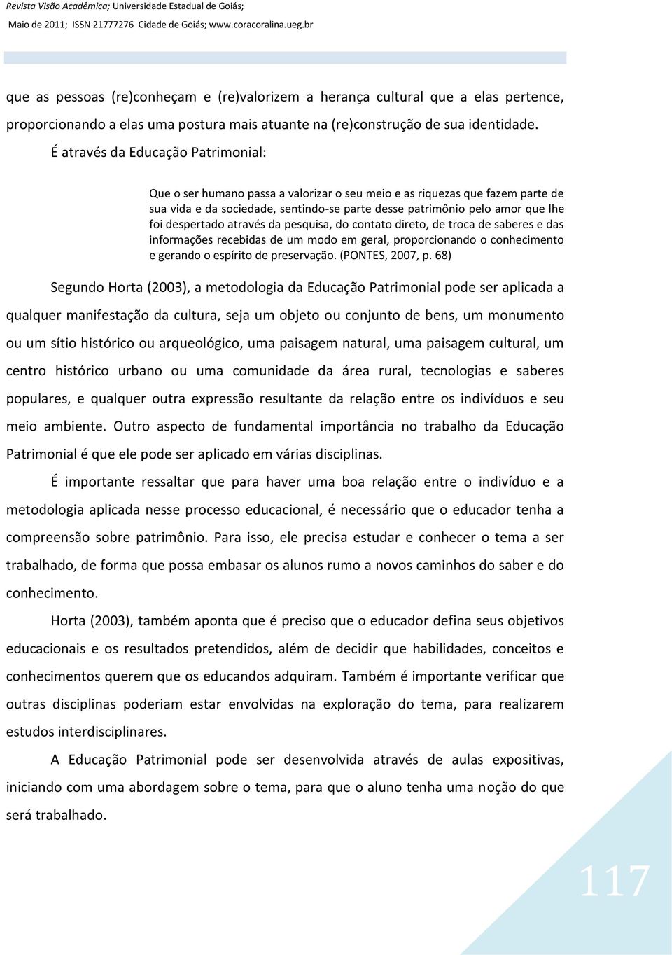 despertado através da pesquisa, do contato direto, de troca de saberes e das informações recebidas de um modo em geral, proporcionando o conhecimento e gerando o espírito de preservação.