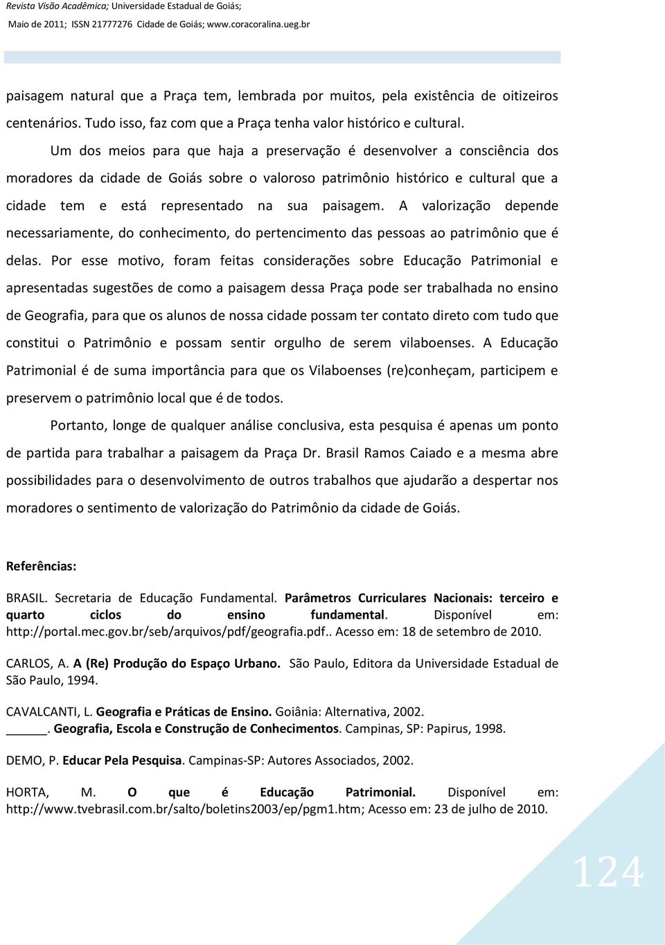 paisagem. A valorização depende necessariamente, do conhecimento, do pertencimento das pessoas ao patrimônio que é delas.