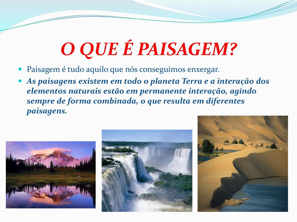 As paisagens existem em todo o planeta Terra e a interação dos