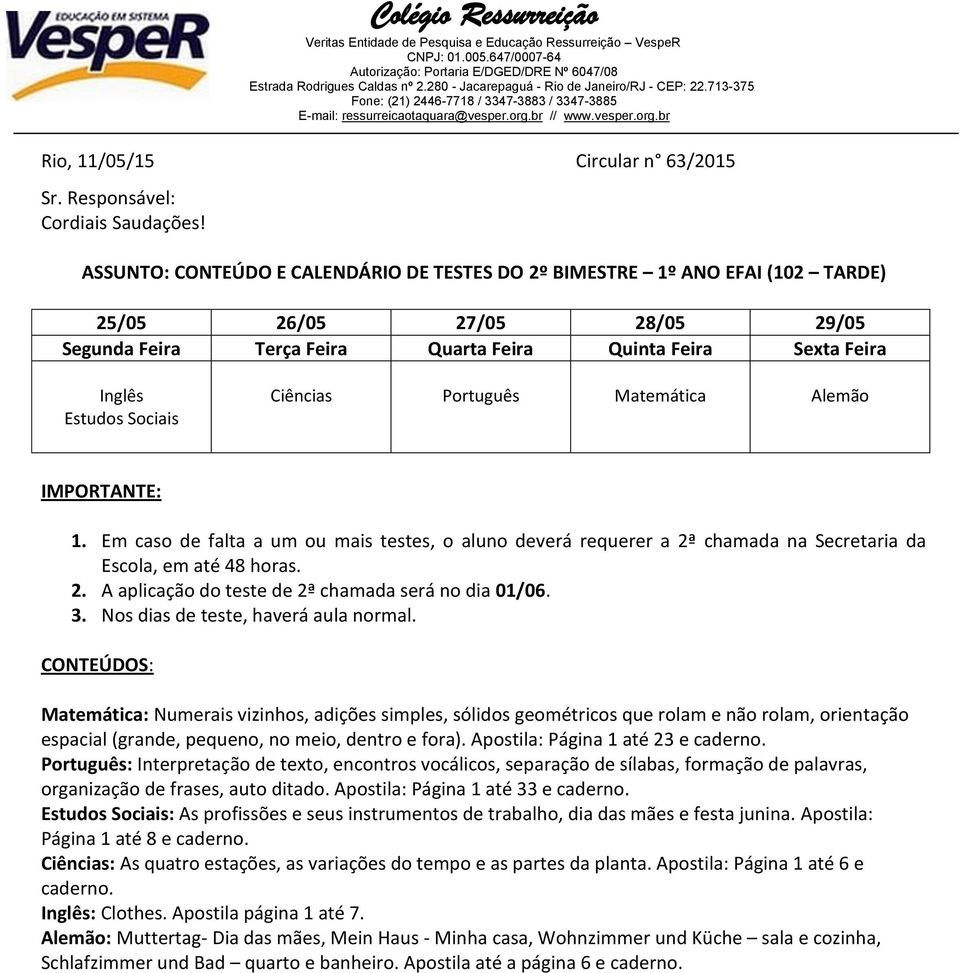 Português: Interpretação de texto, encontros vocálicos, separação de sílabas, formação de palavras, organização de frases, auto ditado. Apostila: Página 1 até 33 e caderno.