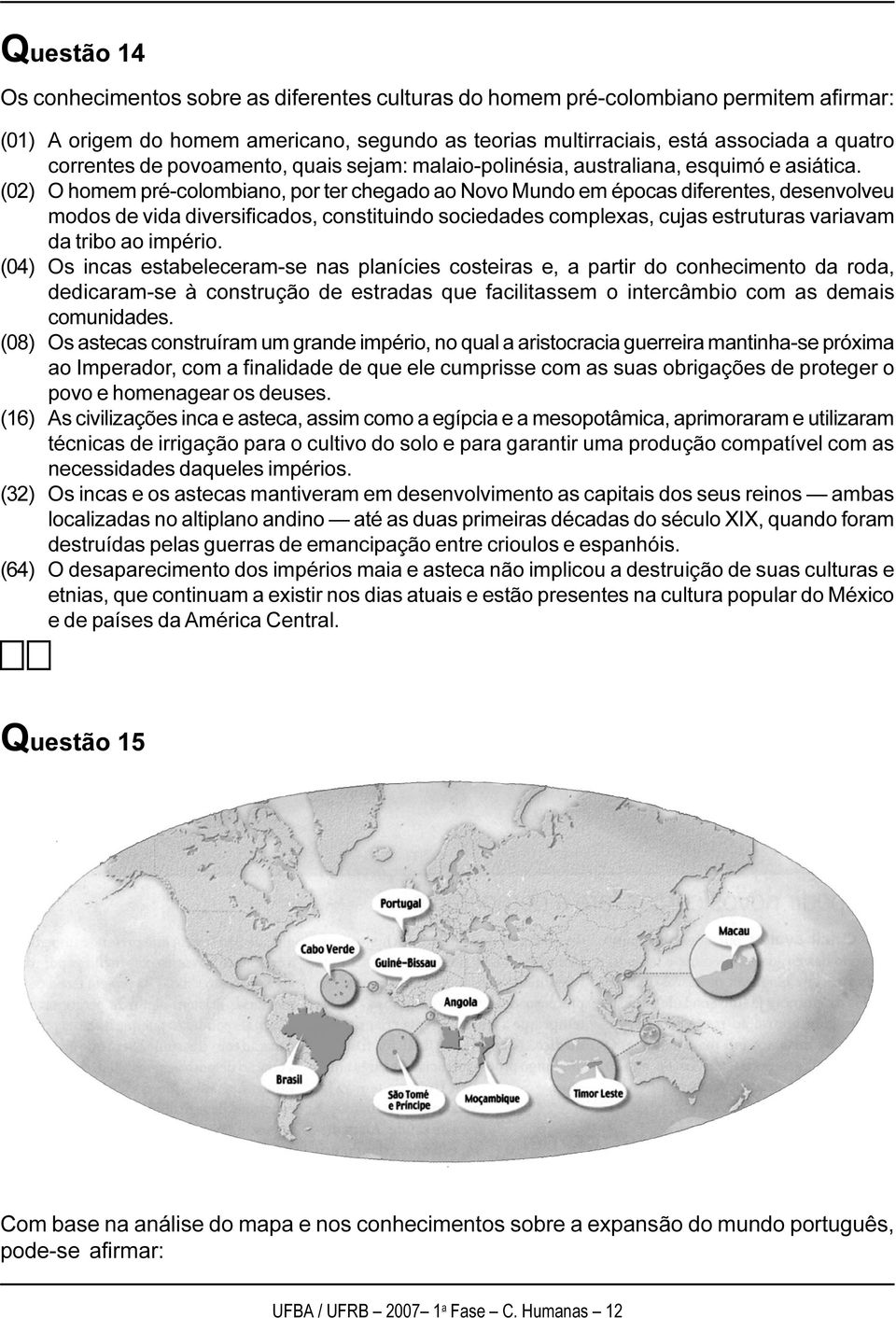 (02) O homem pré-colombiano, por ter chegado ao Novo Mundo em épocas diferentes, desenvolveu modos de vida diversificados, constituindo sociedades complexas, cujas estruturas variavam da tribo ao