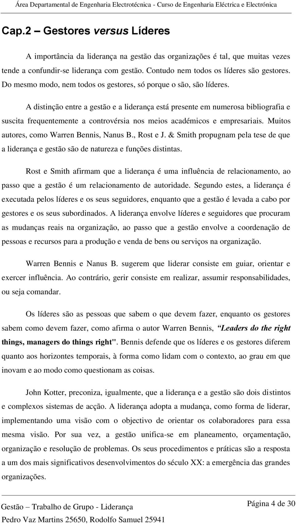 A distinção entre a gestão e a liderança está presente em numerosa bibliografia e suscita frequentemente a controvérsia nos meios académicos e empresariais.