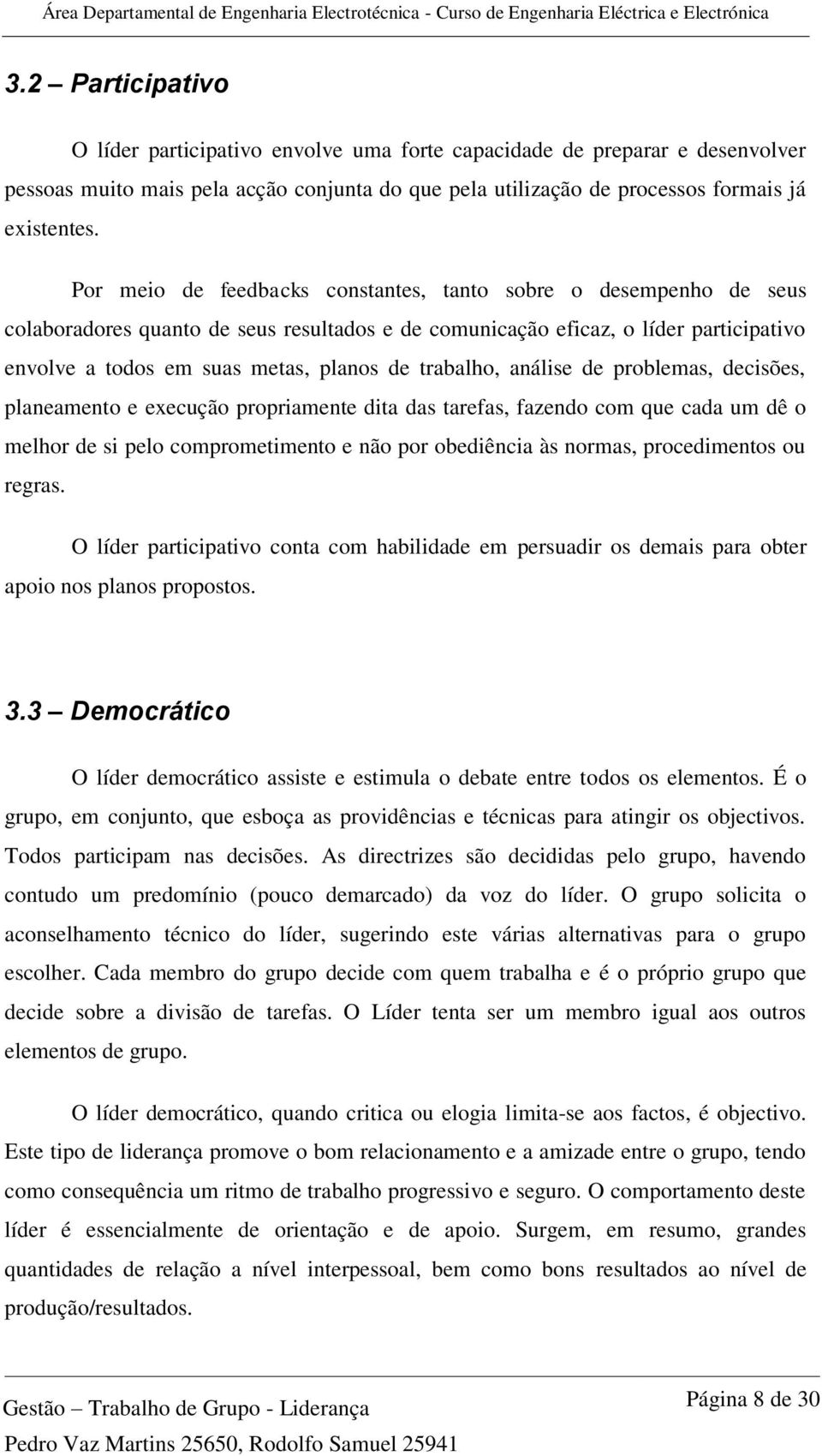 trabalho, análise de problemas, decisões, planeamento e execução propriamente dita das tarefas, fazendo com que cada um dê o melhor de si pelo comprometimento e não por obediência às normas,