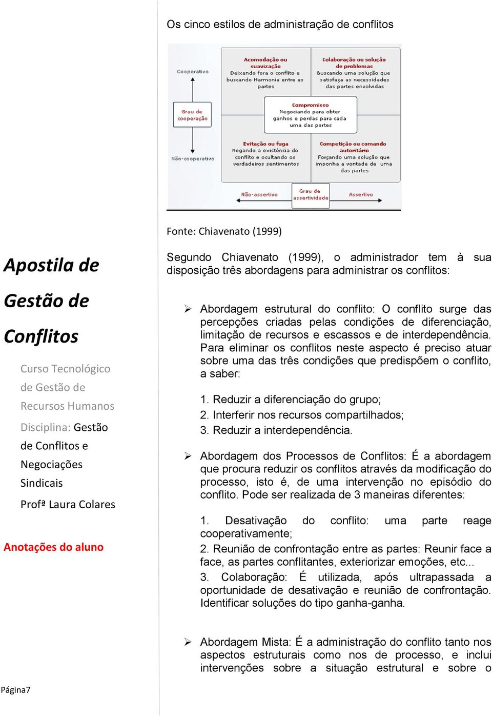 escassos e de interdependência. Para eliminar os conflitos neste aspecto é preciso atuar sobre uma das três condições que predispõem o conflito, a saber: 1. Reduzir a diferenciação do grupo; 2.