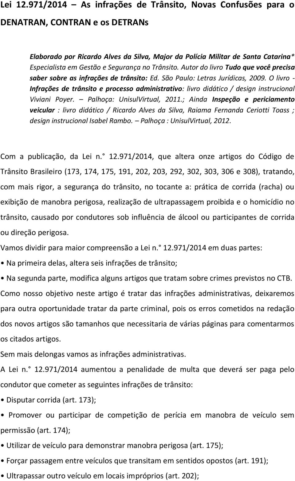 Segurança no Trânsito. Autor do livro Tudo que você precisa saber sobre as infrações de trânsito: Ed. São Paulo: Letras Jurídicas, 2009.