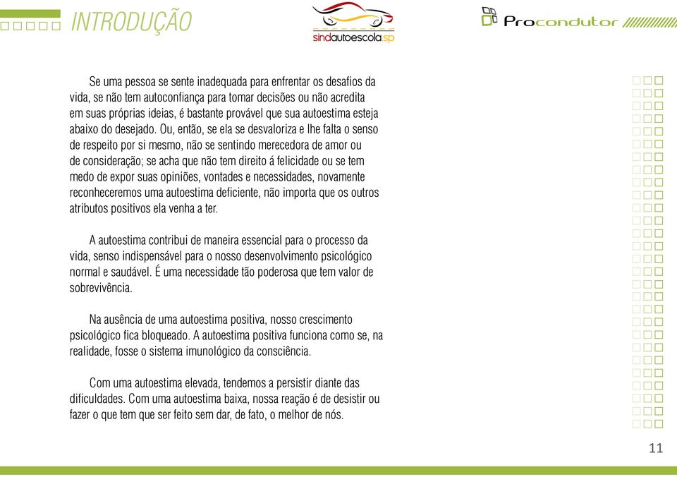 Ou, então, se ela se desvaloriza e lhe falta o senso de respeito por si mesmo, não se sentindo merecedora de amor ou de consideração; se acha que não tem direito á felicidade ou se tem medo de expor