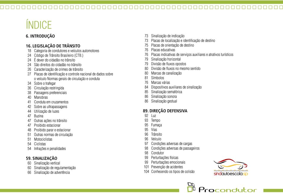 gerais de circulação e conduta 34 Sobre o trafegar 36 Circulação restringida 38 Passagens preferenciais 40 Manobras 41 Conduta em cruzamentos 42 Sobre as ultrapassagens 44 Utilização de luzes 47