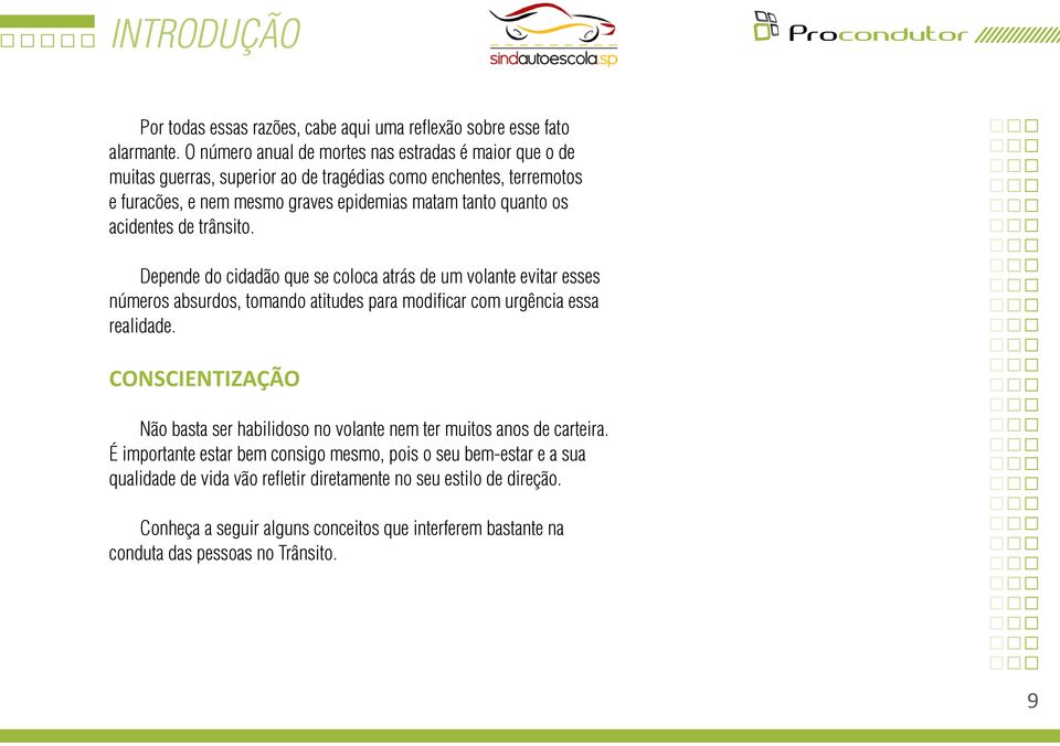 acidentes de trânsito. Depende do cidadão que se coloca atrás de um volante evitar esses números absurdos, tomando atitudes para modificar com urgência essa realidade.