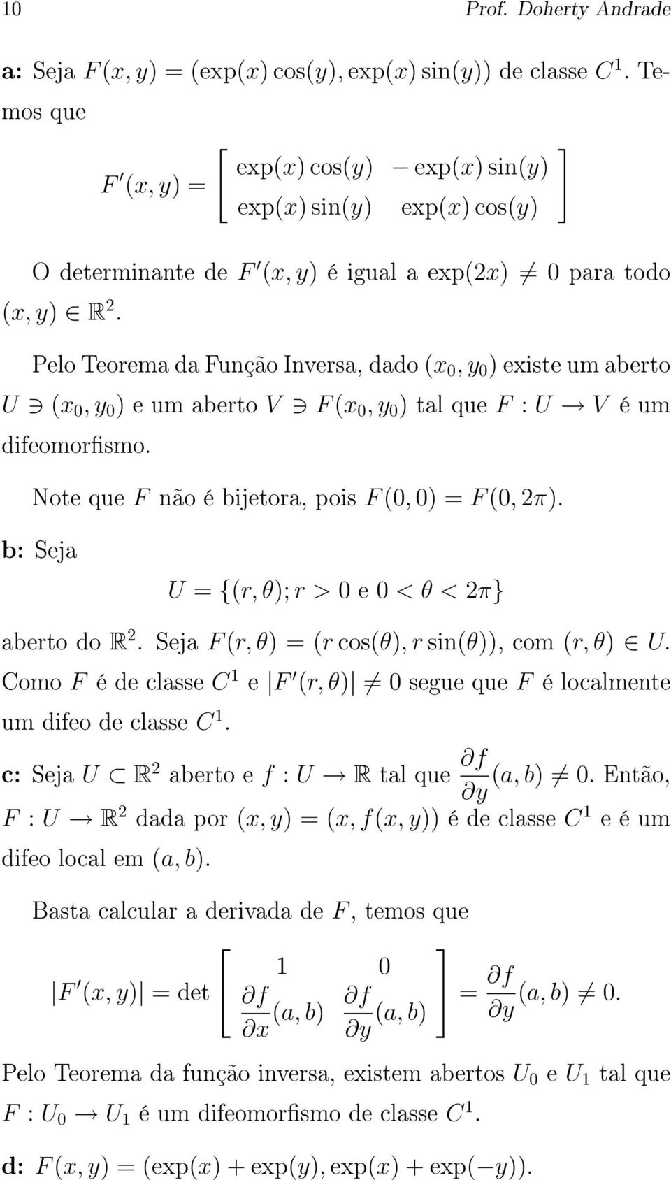 Pelo Teorema da Função Inversa, dado (x 0, y 0 ) existe um aberto U (x 0, y 0 ) e um aberto V F (x 0, y 0 ) tal que F : U V é um difeomorsmo. Note que F não é bijetora, pois F (0, 0) = F (0, 2π).