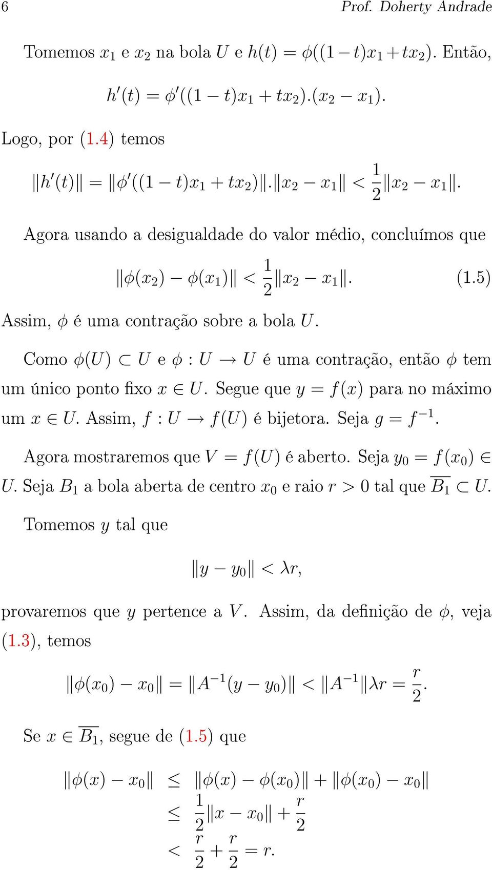 Como φ(u) U e φ : U U é uma contração, então φ tem um único ponto xo x U. Segue que y = f(x) para no máximo um x U. Assim, f : U f(u) é bijetora. Seja g = f 1. Agora mostraremos que V = f(u) é aberto.