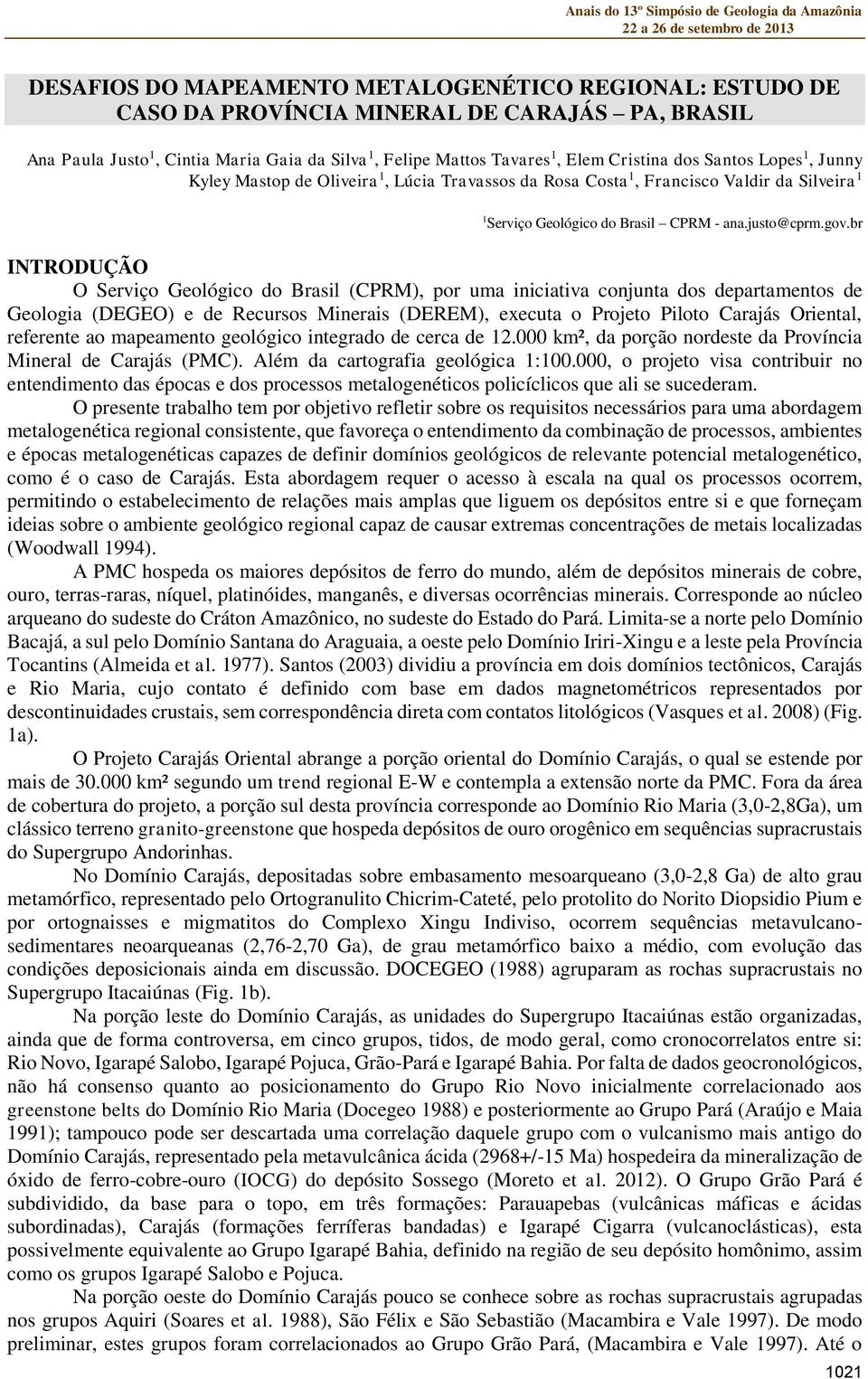 br INTRODUÇÃO O Serviço Geológico do Brasil (CPRM), por uma iniciativa conjunta dos departamentos de Geologia (DEGEO) e de Recursos Minerais (DEREM), executa o Projeto Piloto Carajás Oriental,