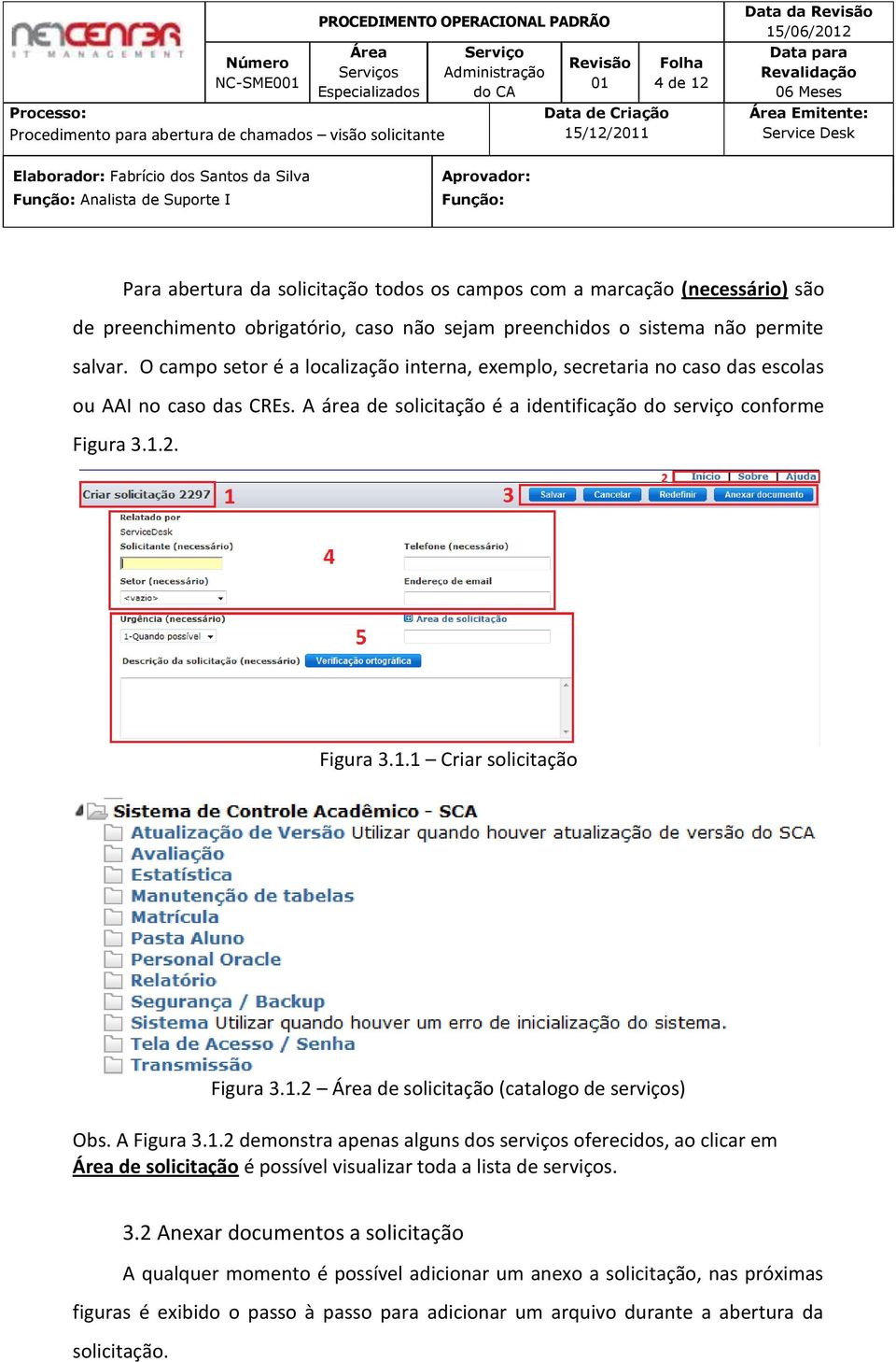 2. Figura 3.1.1 Criar solicitação Figura 3.1.2 de solicitação (catalogo de serviços) Obs. A Figura 3.1.2 demonstra apenas alguns dos serviços oferecidos, ao clicar em de solicitação é possível visualizar toda a lista de serviços.