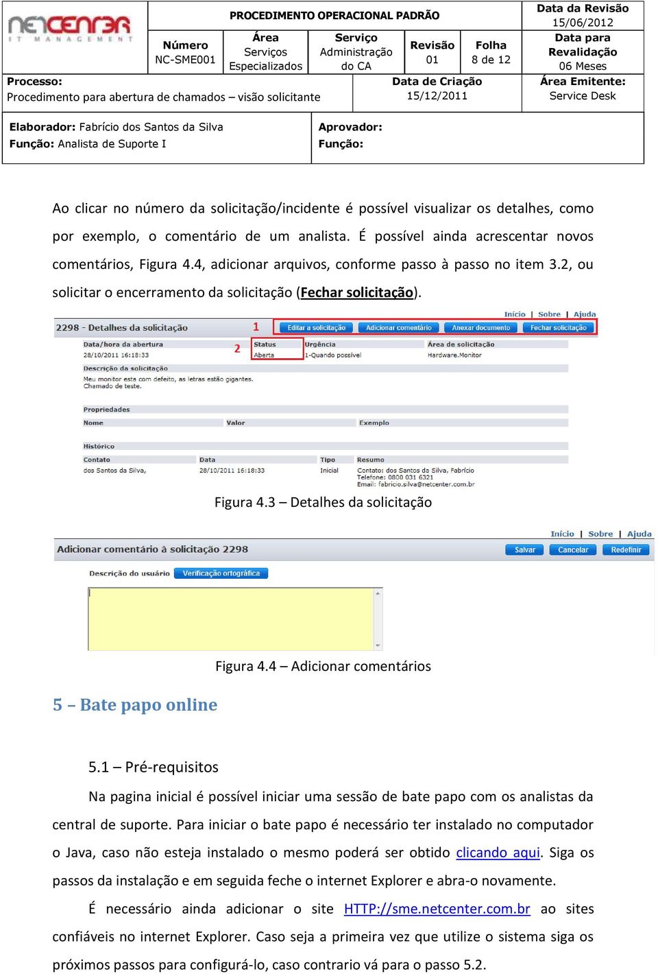 4 Adicionar comentários 5.1 Pré-requisitos Na pagina inicial é possível iniciar uma sessão de bate papo com os analistas da central de suporte.