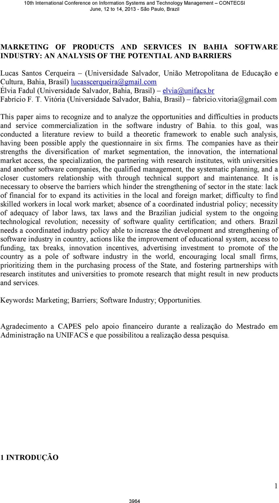 com This paper aims to recognize and to analyze the opportunities and difficulties in products and service commercialization in the software industry of Bahia.