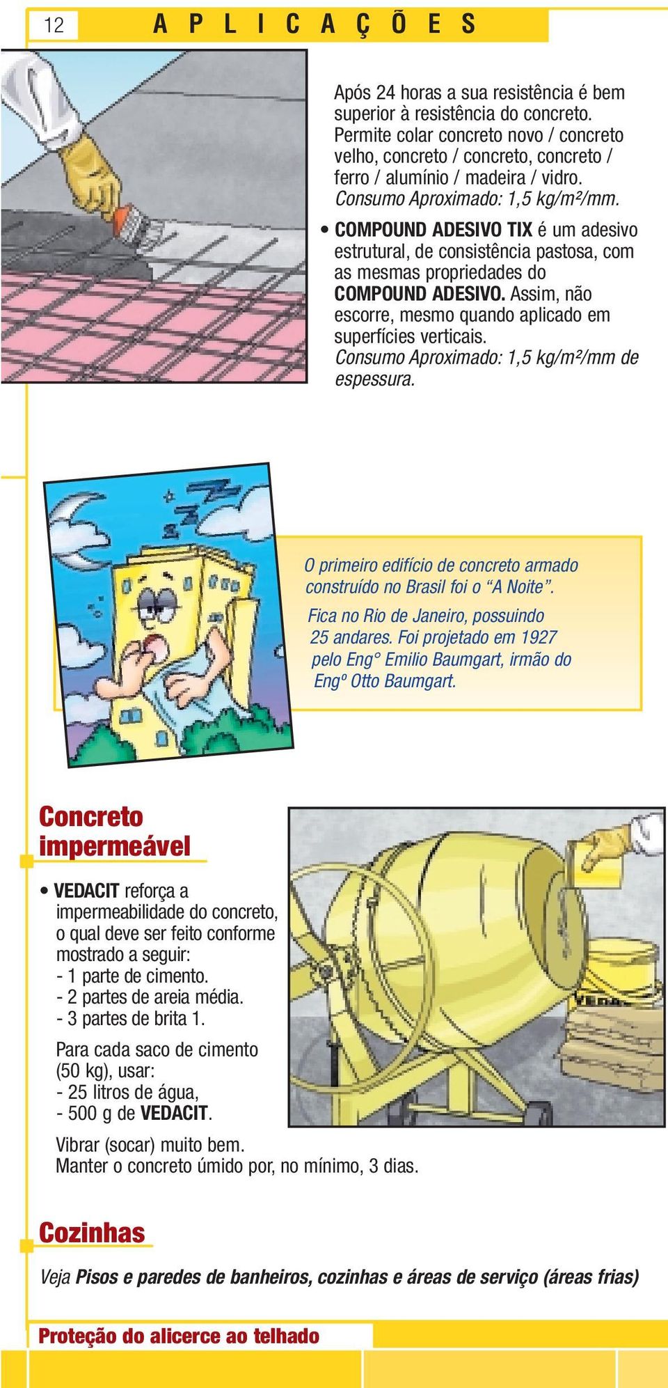 COMPOUND ADESIVO TIX é um adesivo estrutural, de consistência pastosa, com as mesmas propriedades do COMPOUND ADESIVO. Assim, não escorre, mesmo quando aplicado em superfícies verticais.